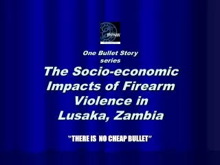 One Bullet Story series The Socio-economic Impacts of Firearm Violence in Lusaka, Zambia