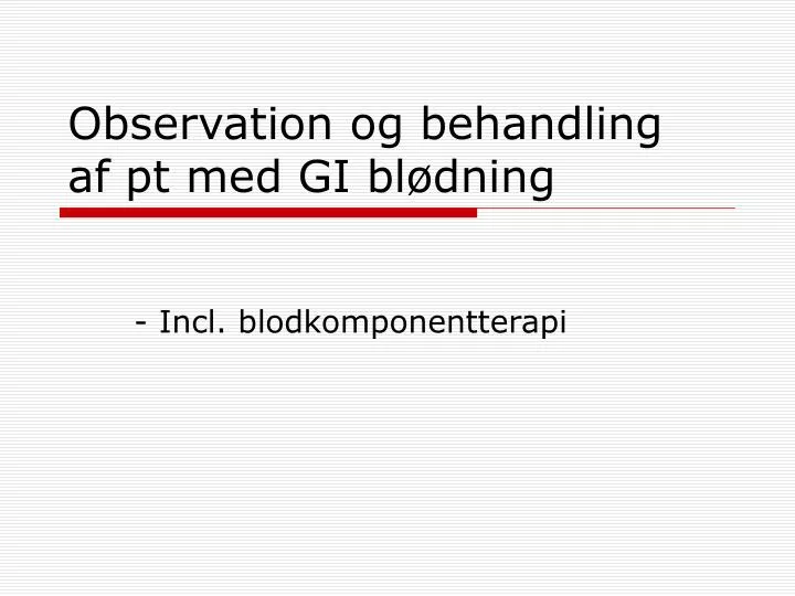 observation og behandling af pt med gi bl dning