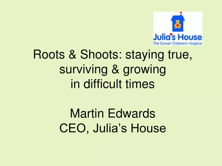 roots shoots staying true surviving growing in difficult times martin edwards ceo julia s house