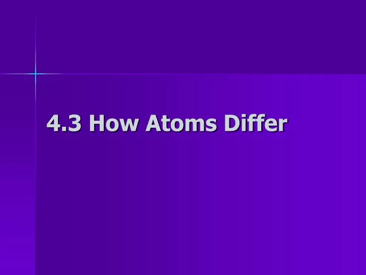 4 3 how atoms differ