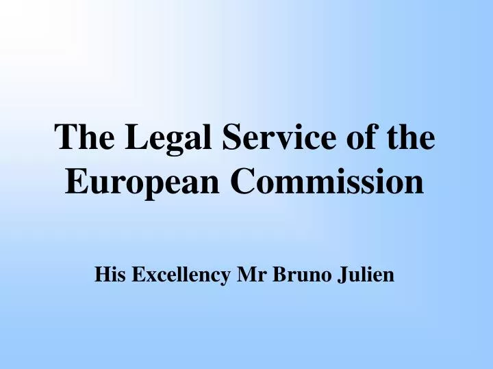 the legal service of the european commission his excellency mr bruno julien