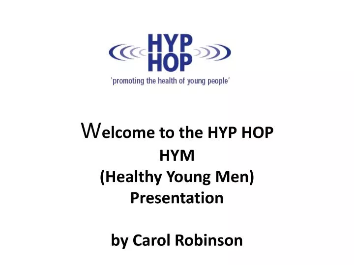 w elcome to the hyp hop hym healthy young men presentation by carol robinson