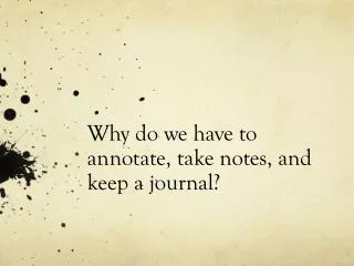 Why do we have to annotate, take notes, and keep a journal?