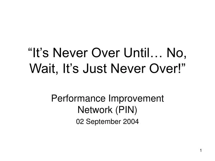 it s never over until no wait it s just never over