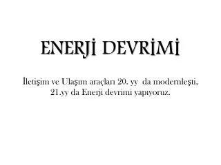 enerj devr m leti im ve ula m ara lar 20 yy da modernle ti 21 yy da enerji devrimi yap yoruz