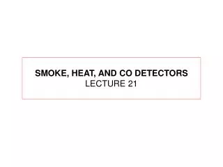 SMOKE, HEAT, AND CO DETECTORS LECTURE 21