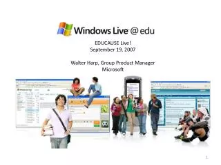 EDUCAUSE Live! September 19, 2007 Walter Harp, Group Product Manager Microsoft