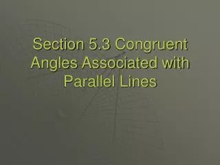 Section 5.3 Congruent Angles Associated with Parallel Lines