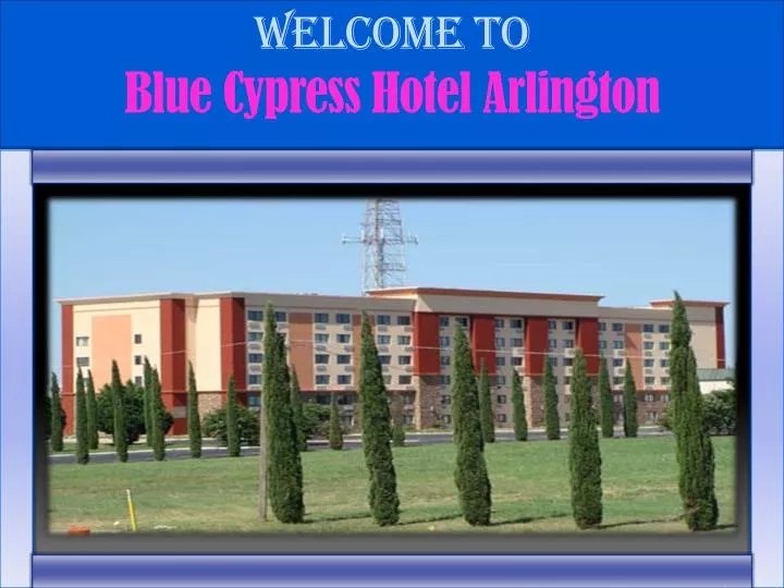 welcome to blue c ypress hotel arlington