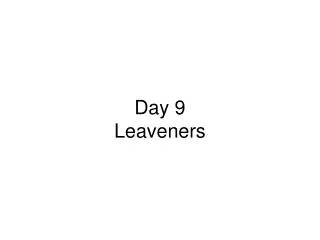 Day 9 Leaveners
