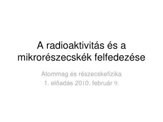 a radioaktivit s s a mikror szecsk k felfedez se