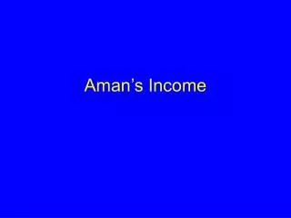 aman s income