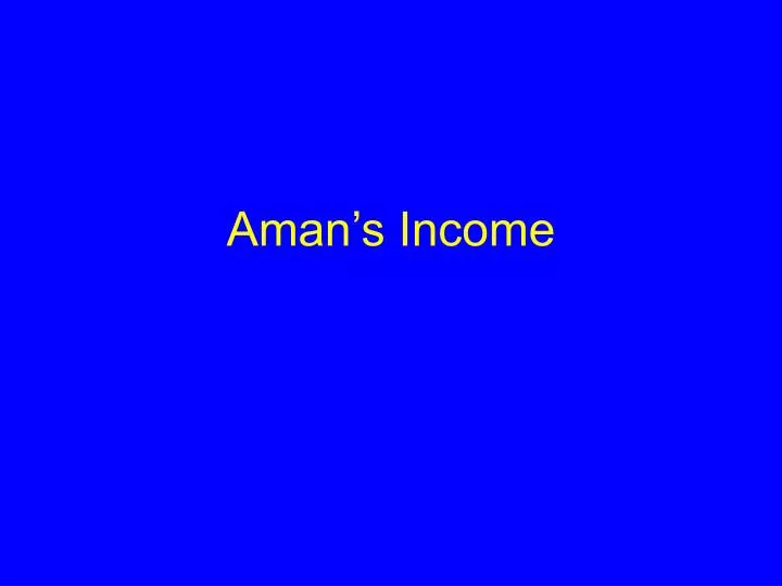 aman s income