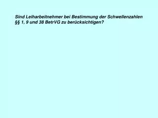 sind leiharbeitnehmer bei bestimmung der schwellenzahlen 1 9 und 38 betrvg zu ber cksichtigen