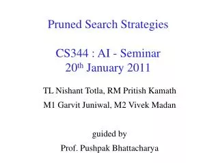 Pruned Search Strategies CS344 : AI - Seminar 20 th January 2011