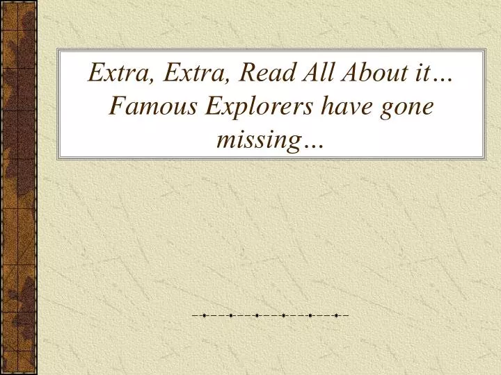 extra extra read all about it famous explorers have gone missing
