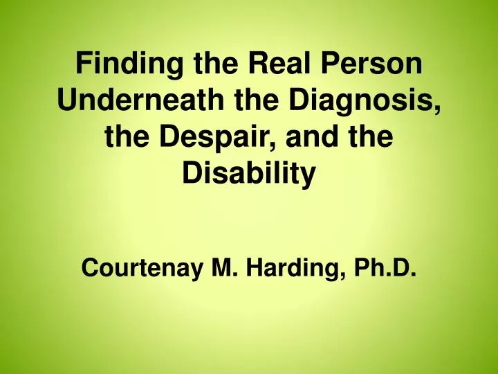 finding the real person underneath the diagnosis the despair and the disability