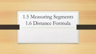 1.5 Measuring Segments 1.6 Distance Formula