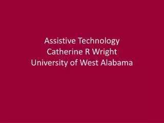 Assistive Technology Catherine R Wright University of West Alabama