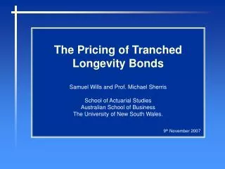 The Pricing of Tranched Longevity Bonds Samuel Wills and Prof. Michael Sherris