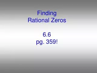 Finding Rational Zeros 6.6 pg. 359!
