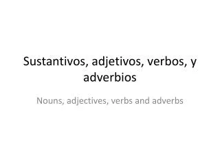 Sustantivos, adjetivos, verbos, y adverbios