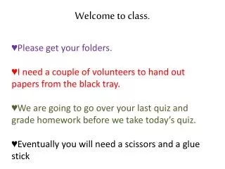 Welcome to class . Please get your folders.