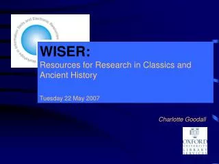 WISER: Resources for Research in Classics and Ancient History Tuesday 22 May 2007