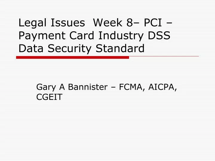 legal issues week 8 pci payment card industry dss data security standard