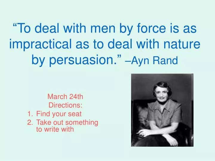 to deal with men by force is as impractical as to deal with nature by persuasion ayn rand