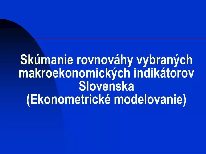 sk manie rovnov hy vybran ch makroekonomick ch indik torov slovenska ekonometrick modelovanie