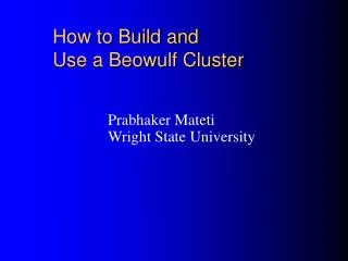 How to Build and Use a Beowulf Cluster