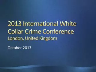 2013 International White Collar Crime Conference London, United Kingdom