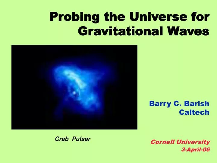 probing the universe for gravitational waves barry c barish caltech cornell university 3 april 06