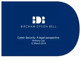 Cyber Security- A legal perspective Anthony Lee 12 March 2014