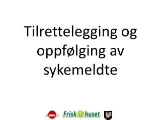 tilrettelegging og oppf lging av sykemeldte