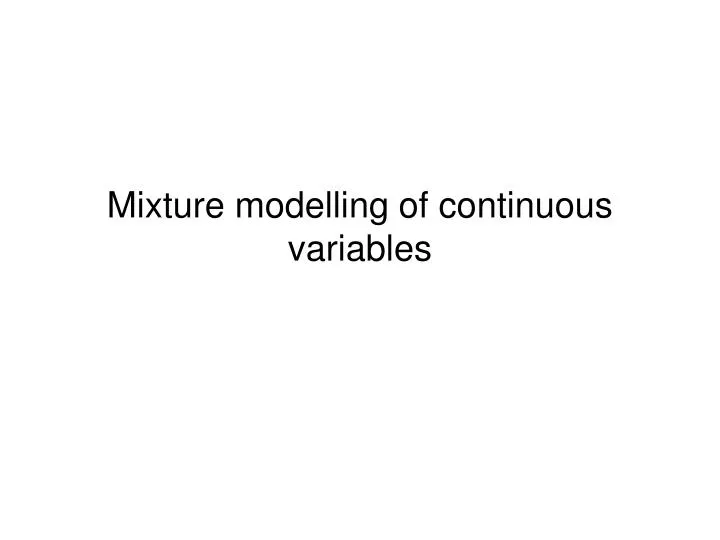 mixture modelling of continuous variables