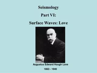 Seismology Part VI: Surface Waves: Love