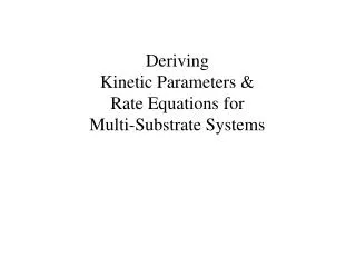Deriving Kinetic Parameters &amp; Rate Equations for Multi-Substrate Systems
