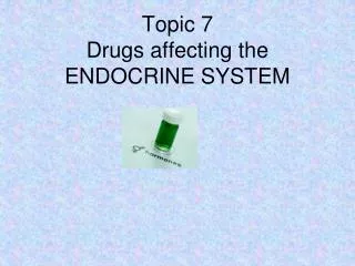 Topic 7 Drugs affecting the ENDOCRINE SYSTEM