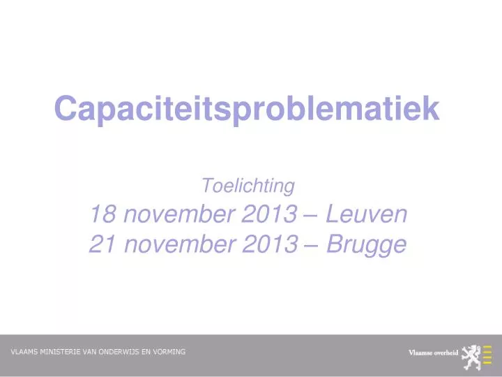 capaciteitsproblematiek toelichting 18 november 2013 leuven 21 november 2013 brugge