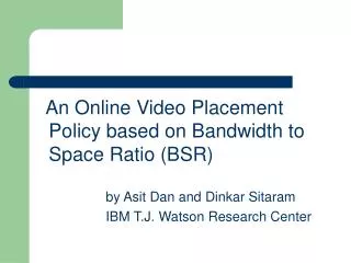 An Online Video Placement Policy based on Bandwidth to Space Ratio (BSR)