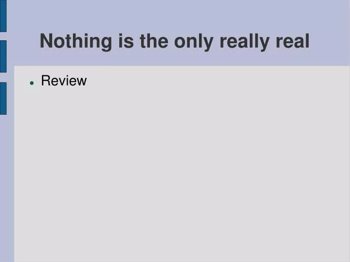 nothing is the only really real