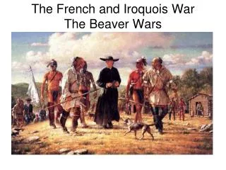 The French and Iroquois War The Beaver Wars
