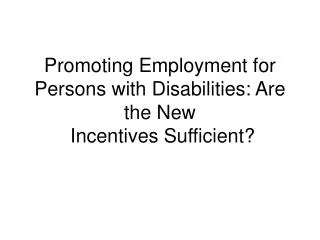 Promoting Employment for Persons with Disabilities: Are the New Incentives Sufficient?