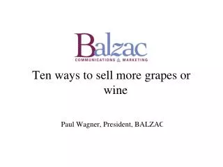 Ten ways to sell more grapes or wine Paul Wagner, President, BALZAC