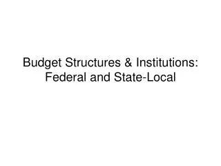 Budget Structures &amp; Institutions: Federal and State-Local