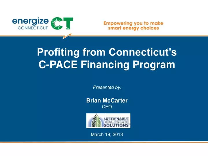profiting from connecticut s c pace financing program presented by brian mccarter ceo march 19 2013