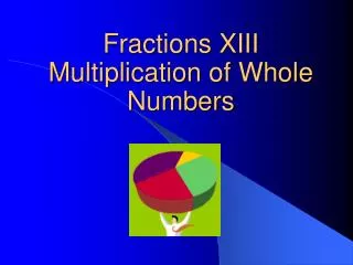 Fractions XIII Multiplication of Whole Numbers