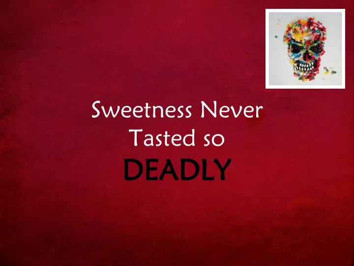 sweetness never tasted so deadly